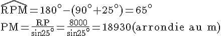 4$\rm \widehat{RPM}=180^o-(90^o+25^o)=65^o\\PM=\frac{RP}{sin25^o}=\frac{8000}{sin25^o}=18930(arrondie au m)